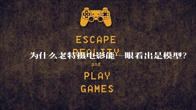 为什么老特摄电影能一眼看出是模型?