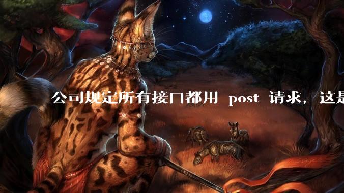 公司规定所有接口都用 post 请求,这是为什么?