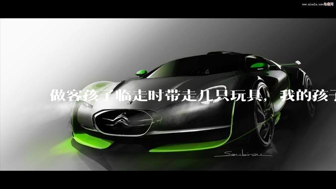 做客孩子临走时带走几只玩具,我的孩子抗拒并一直哭,要怎么开导?