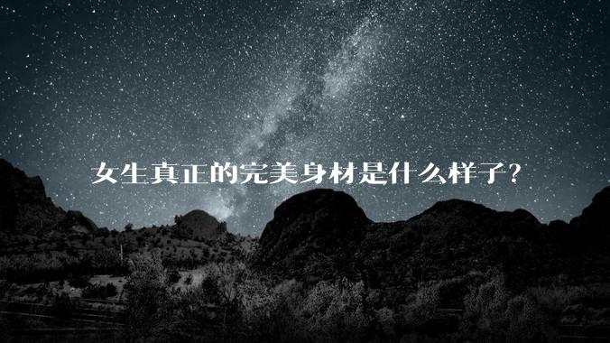 女生真正的完美身材是什么样子?