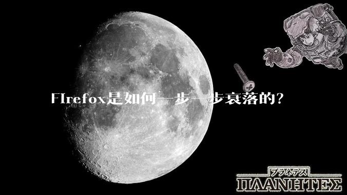 Firefox是如何一步一步衰落的?