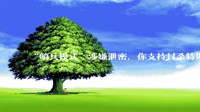 “哨兵模式”涉嫌泄密,你支持封杀特斯拉吗?