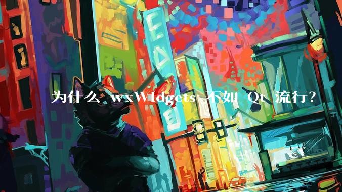 为什么 wxWidgets 不如 Qt 流行?