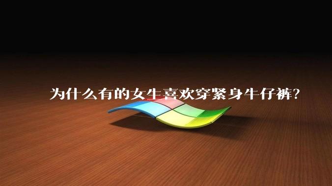 为什么有的女生喜欢穿紧身牛仔裤?
